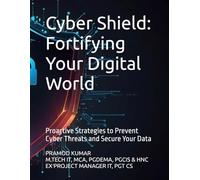 Cyber Shield: Fortifying Your Digital World: Proactive Strategies to Prevent Cyber Threats and Secure Your Data