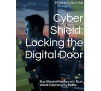 Cyber Shield: Locking the Digital Door: Stay Ahead of Hackers with Real-World Cybersecurity Tactics