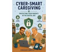 Cyber-Smart Caregiving: Protecting Your Parents in the Digital Age