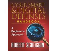 Cyber Smart & Digital Defenses Handbook: A Beginner's Approach, cyber safety strategies, digital safety & password safety