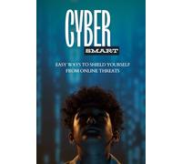 Cyber Smart: Easy Ways to Shield Yourself from Online Threats