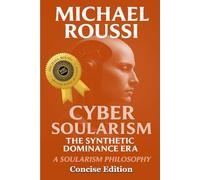 Cyber Soularism: Concise Edition: A Soularism Philosophy
