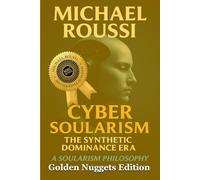 Cyber Soularism: Golden Nuggets Edition: A Soularism Philosophy