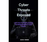 Cyber Threats Exposed: Learn How to Identify, Analyze, and Mitigate Modern Cyber Attacks