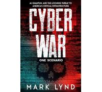 Cyber War - A Scenario: A Quantum AI Techno-Thriller About the Next Cyber War on U.S. Infrastructure