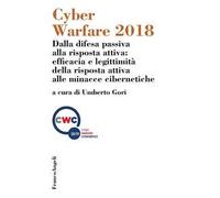 Cyber Warfare 2018. Dalla difesa passiva alla risposta attiva: efficacia e legittimità della risposta attiva alle minacce cibernetiche. Atti della conferenza (Milano, 12 dicembre 2018)