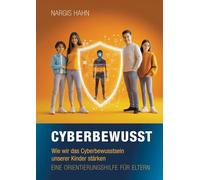 Cyberbewusst: Wie wir das Cyberbewusstsein unserer Kinder stärken. Eine Orientierungshilfe für Eltern.