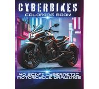 Cyberbikes Coloring Book: 40 sci-fi cybernetic motorcycle drawings: Cybernetic Motorbikes, Quads and Trikes: Cyberpunk art lovers - Cyber riders - Sci-fi fans