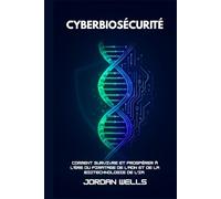 CYBERBIOSÉCURITÉ: Comment survivre et prospérer à l'ère du piratage de l'ADN et de la biotechnologie de l'IA