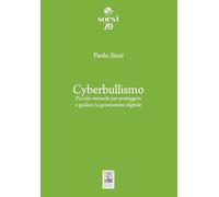 Cyberbullismo. Piccolo manuale per proteggere e guidare la generazione digitale