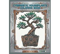 Cybernetic Houseplants Coloring Book: Retro-Futuristic Botanical Art with Mechanical Flowers, Tech-Infused Leaves, and Cyberpunk Nature Designs for Adults and Teens