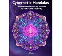 Cybernetic Mandalas Coloring Book for Adults: 80 Unique Mandala Designs for Relaxation, Mindfulness & Creative Flow: A futuristic mandala coloring ... - perfect for stress relief and focus