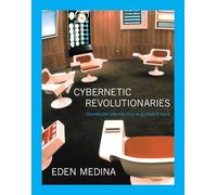 Cybernetic Revolutionaries: Technology and Politics in Allende's Chile