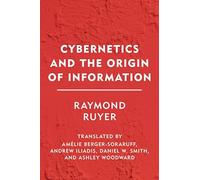 Raymond Ruyer Amélie Berger-Sor Cybernetics and the Origin of Inform (Tascabile)