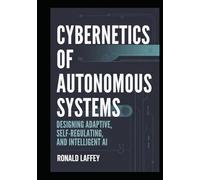 CYBERNETICS OF AUTONOMOUS SYSTEMS: Designing Adaptive, Self-Regulating, and Intelligent AI