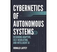 CYBERNETICS OF AUTONOMOUS SYSTEMS: Designing Adaptive, Self-Regulating, and Intelligent AI