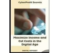 CyberProfit Secrets: Maximize Income and Cut Costs in the Digital Age
