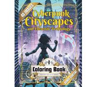 Cyberpunk Cityscapes and Futuristic Technology Coloring Book: For Adults and Teens with Futuristic Skylines, Neon Streets, Cyborgs & Robotics