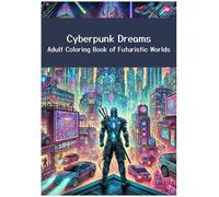 Cyberpunk Dreams: Adult Coloring Book of Futuristic Worlds