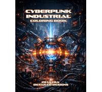 Cyberpunk Industrial Coloring Book: Ultra Detailed Futuristic Factories, Robots, Automation Systems and Neon Tech Worlds for Adults Stress Relief