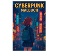 Cyberpunk Malbuch: 50 futuristische Illustrationen voller Neon, Technik und Atmosphäre: Für Kinder und Erwachsene zum Ausmalen und Eintauchen
