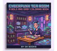 Cyberpunk Tea Room: A Bold and Easy Coloring Book: Relaxing Futuristic Zen Cafe Scenes and Cozy Sci-Fi Aesthetics for Adults and Teens