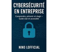 Cybersécurité en Entreprise: Comprendre, prévenir et réagir - Guide clair et accessible