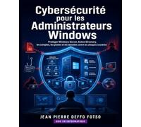 Cybersécurité pour les Administrateurs Windows: Protéger Windows Server, Active Directory, les comptes, les postes et les données contre les attaques courantes