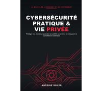 Cybersécurité Pratique & Vie Privée : Le Manuel de l'Anonymat et du Chiffrement: Protéger ses Données, Reprendre le Contrôle sous Linux et Échapper à la Surveillance Numérique
