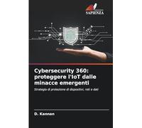 Cybersecurity 360: proteggere l'IoT dalle minacce emergenti: Strategia di protezione di dispositivi, reti e dati