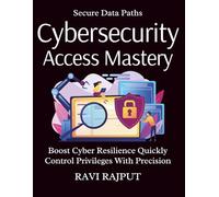 Cybersecurity Access Mastery: Protect Access with Confidence | Master Identity Management Fast | Zero Trust Access Simplified | Prevent Breaches Easily Now | Unlock Access Governance Secrets