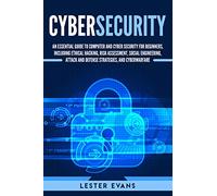 Cybersecurity: An Essential Guide to Computer and Cyber Security for Beginners, Including Ethical Hacking, Risk Assessment, Social Engineering, Attack and Defense Strategies, and Cyberwarfare