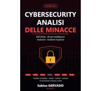 Cybersecurity: analisi delle minacce: Kill Chain, threat intelligence, malware, incident response e governance. Trattato completo con sintesi, schemi, esercizi e dieci domande d'esame svolte