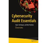 Cybersecurity Audit Essentials: Tools, Techniques, and Best Practices