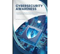 Cybersecurity Awareness: Building a Culture of Security: A Practical Guide to Cybersecurity Awareness Programs