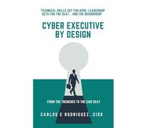 CYBERSECURITY BY DESIGN: FROM THE TRENCHES TO THE CISO SEAT