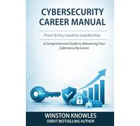 Cybersecurity Career Manual: From Entry-Level to Leadership A Comprehensive Guide to Advancing Your Cybersecurity Career
