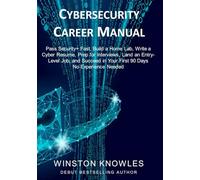 Cybersecurity Career Manual: Pass Security+ Fast, Build a Home Lab, Write a Cyber Resume, Prep for Interviews, Land an Entry-Level Job, and Succeed in Your First 90 Days - No Experience Needed