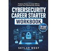 Cybersecurity Career Starter Workbook: Beginner Projects, Security Basics, Practice Scenarios, Checklists, Glossary & a 30-Day Roadmap to Build Job-Ready Skills and Start Your Cybersecurity Career