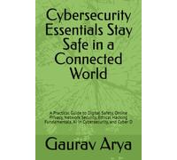 Cybersecurity Essentials: A Practical Guide to Digital Safety, Online Privacy, Network Security, Ethical Hacking Fundamentals, AI in Cybersecurity, and Cyber D