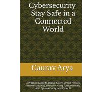 Cybersecurity Essentials: A Practical Guide to Digital Safety, Online Privacy, Network Security, Ethical Hacking Fundamentals, AI in Cybersecurity, and Cyber D
