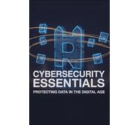 Cybersecurity Essentials: Protecting Data in the Digital Age