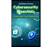 Cybersecurity Essentials: Protecting Your Digital Life