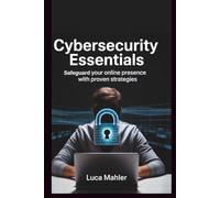 Cybersecurity Essentials: Safeguard Your Online Presence with Proven Strategies