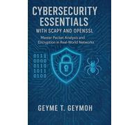 CYBERSECURITY ESSENTIALS WITH SCAPY AND OPENSSL: Master Packet Analysis and Encryption in Real-World Networks