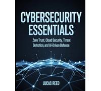 CYBERSECURITY ESSENTIALS: Zero Trust, Cloud Security, Threat Detection, and AI-Driven Defense