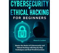 Cybersecurity & Ethical Hacking for beginners: Master the Basics of Cybersecurity and Ethical Hacking with Step-by-Step Techniques and Real-World Exercises