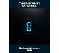 Cybersecurity Expertise: The Comptia Pentest+ Guide