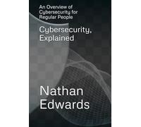 Cybersecurity, Explained: An Overview of Cybersecurity for Regular People