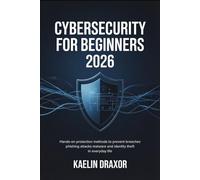 Cybersecurity for Beginners 2026: Hands-on protection methods to prevent breaches phishing attacks malware and identity theft in everyday life